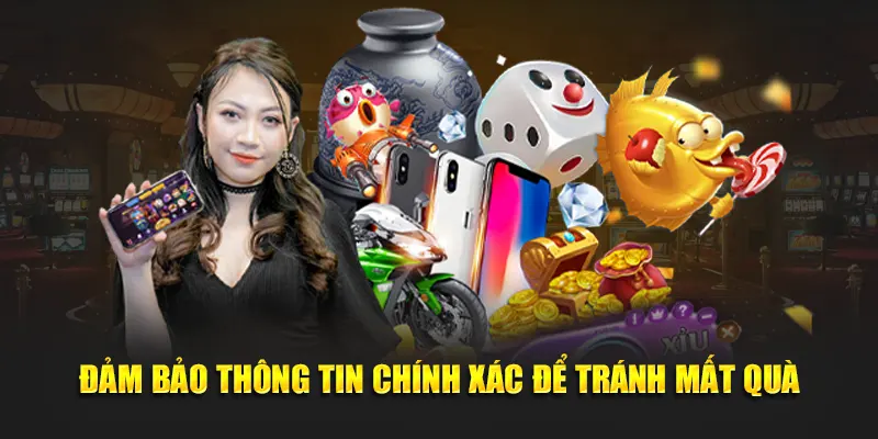 Đảm bảo thông tin chính xác để tránh mất quà