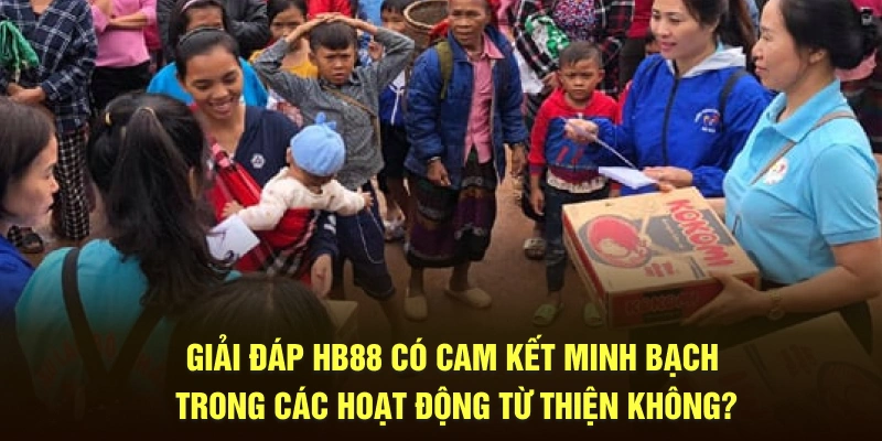 Giải đáp HB88 có cam kết minh bạch trong các hoạt động từ thiện không?