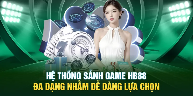 Hệ thống sảnh game HB88 đa dạng nhằm dễ dàng lựa chọn