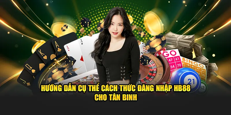 Hướng dẫn cụ thể cách thức đăng nhập HB88 cho tân binh