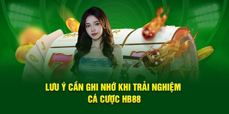 Lưu ý cần ghi nhớ khi trải nghiệm cá cược HB88