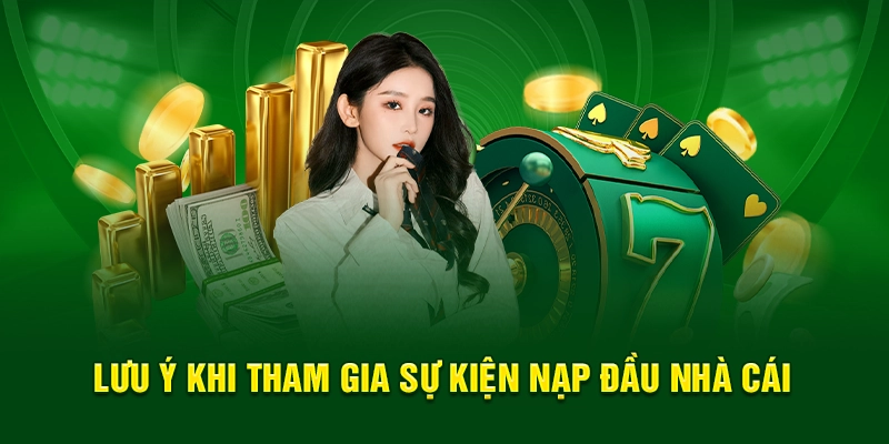 Lưu ý khi tham gia sự kiện nạp đầu nhà cái 