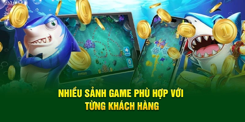 Nhiều sảnh game phù hợp với từng khách hàng