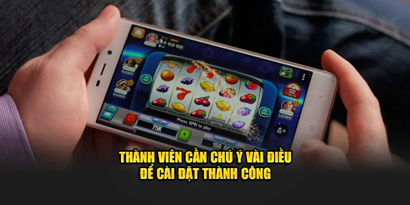 Thành viên cần chú ý vài điều để cài đặt thành công