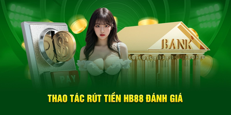 Thao tác rút tiền HB88 đánh giá