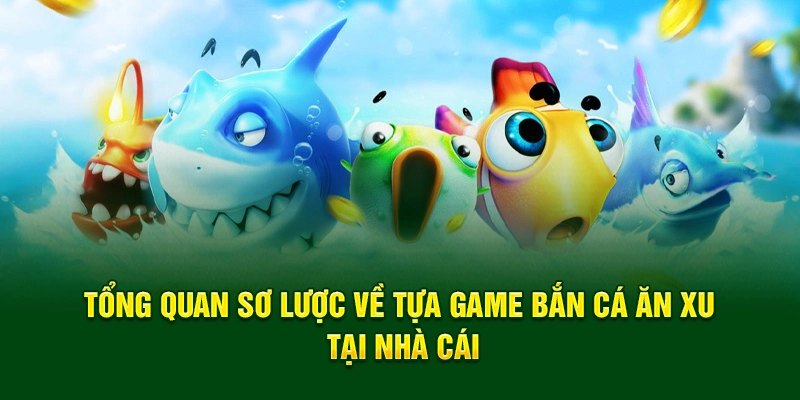 Tổng quan sơ lược về tựa game Bắn cá ăn xu tại nhà cái