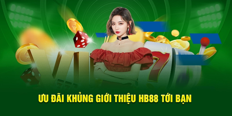 Ưu đãi khủng giới thiệu HB88 tới bạn